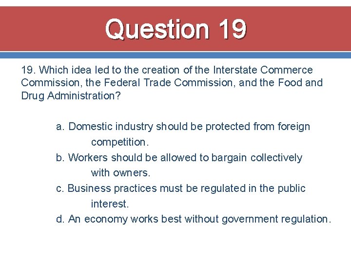 Question 19 19. Which idea led to the creation of the Interstate Commerce Commission, Question 19 19. Which idea led to the creation of the Interstate Commerce Commission,
