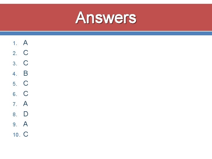 Answers 1. 2. 3. 4. 5. 6. 7. 8. 9. 10. A C C Answers 1. 2. 3. 4. 5. 6. 7. 8. 9. 10. A C C