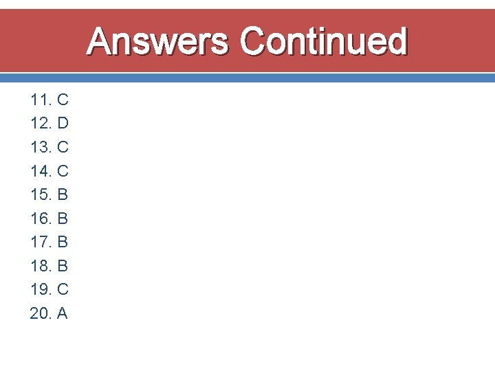 Answers Continued 11. C 12. D 13. C 14. C 15. B 16. B Answers Continued 11. C 12. D 13. C 14. C 15. B 16. B