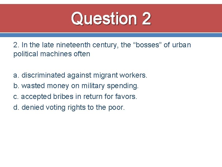Question 2 2. In the late nineteenth century, the “bosses” of urban political machines Question 2 2. In the late nineteenth century, the “bosses” of urban political machines