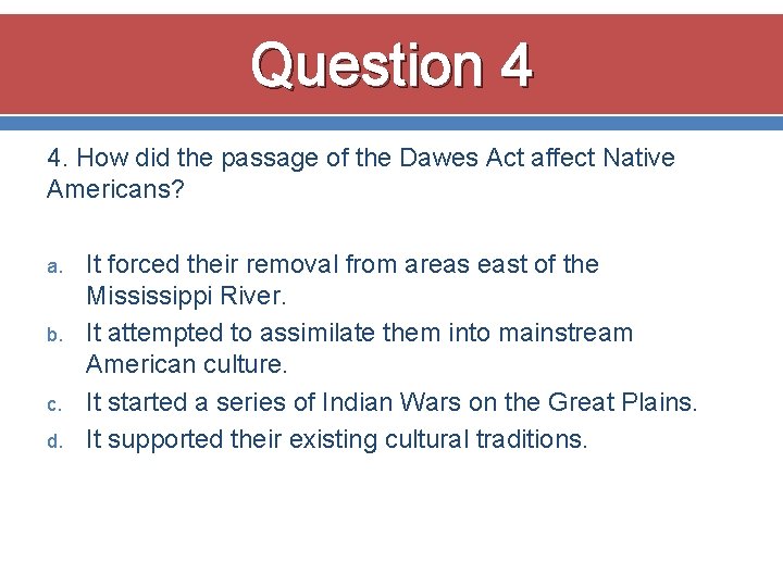 Question 4 4. How did the passage of the Dawes Act affect Native Americans? Question 4 4. How did the passage of the Dawes Act affect Native Americans?
