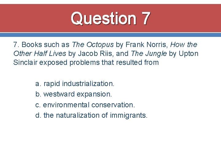 Question 7 7. Books such as The Octopus by Frank Norris, How the Other Question 7 7. Books such as The Octopus by Frank Norris, How the Other