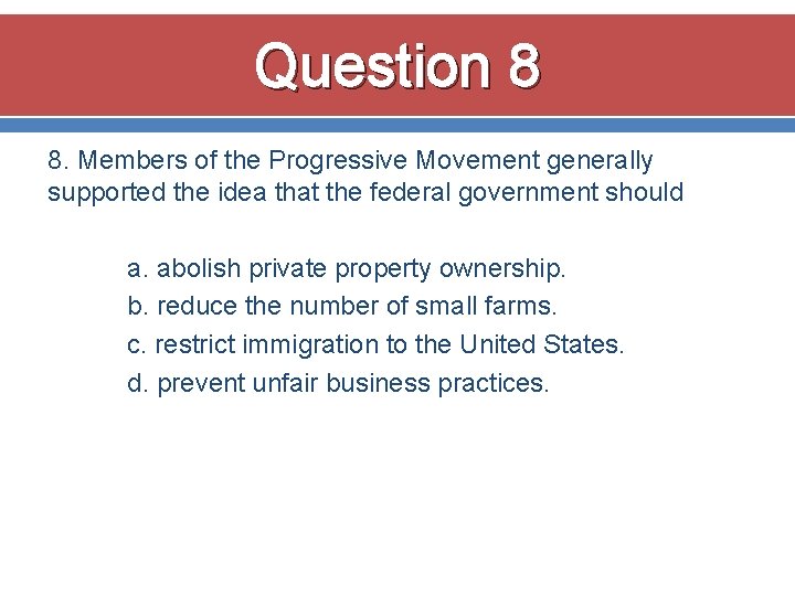 Question 8 8. Members of the Progressive Movement generally supported the idea that the Question 8 8. Members of the Progressive Movement generally supported the idea that the
