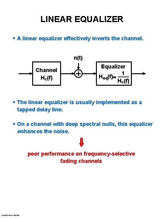 LINEAR EQUALIZER • A linear equalizer effectively inverts the channel. n(t) Channel Hc(f) Equalizer