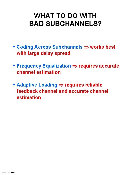 WHAT TO DO WITH BAD SUBCHANNELS? • Coding Across Subchannels Þ works best with