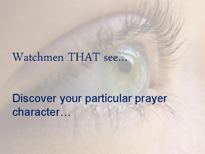 Watchmen THAT see… Discover your particular prayer character… 