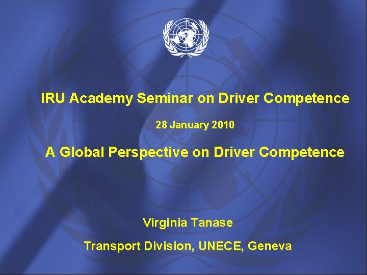 IRU Academy Seminar on Driver Competence 28 January 2010 A Global Perspective on Driver