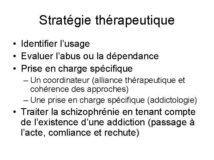 Stratégie thérapeutique • Identifier l’usage • Evaluer l’abus ou la dépendance • Prise en