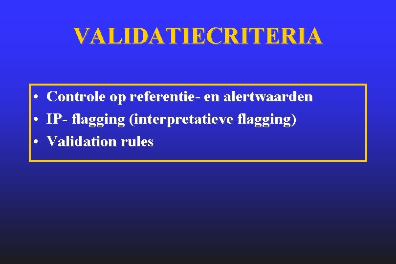 VALIDATIECRITERIA • • • Controle op referentie- en alertwaarden IP- flagging (interpretatieve flagging) Validation