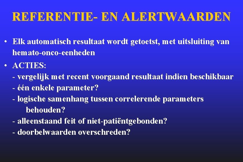 REFERENTIE- EN ALERTWAARDEN • Elk automatisch resultaat wordt getoetst, met uitsluiting van hemato-onco-eenheden •