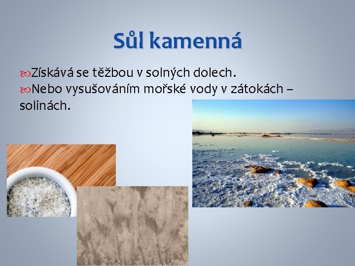 Sůl kamenná Získává se těžbou v solných dolech. Nebo vysušováním mořské vody v zátokách