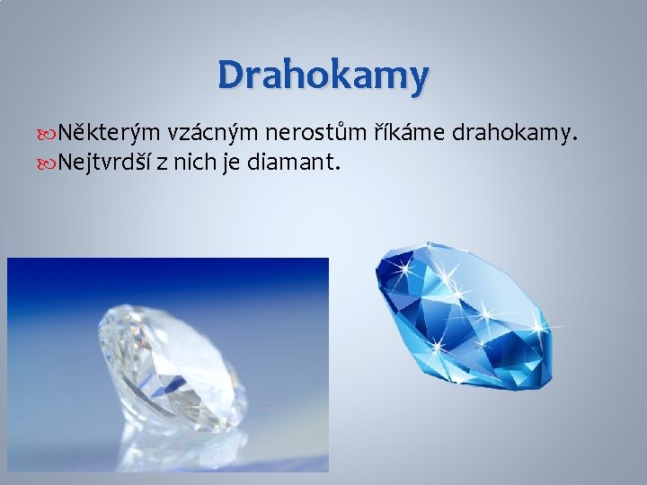 Drahokamy Některým vzácným nerostům říkáme drahokamy. Nejtvrdší z nich je diamant. 
