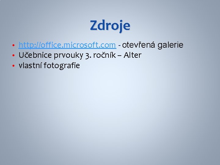 Zdroje • • • http: //office. microsoft. com - otevřená galerie Učebnice prvouky 3.