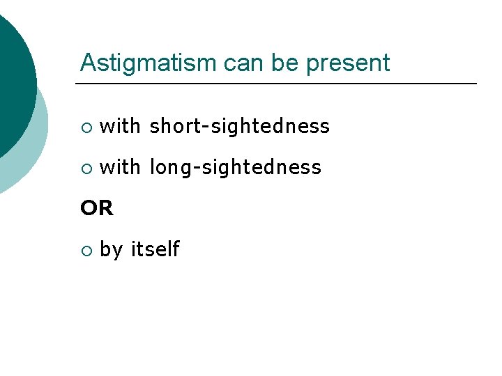 Astigmatism can be present ¡ with short-sightedness ¡ with long-sightedness OR ¡ by itself