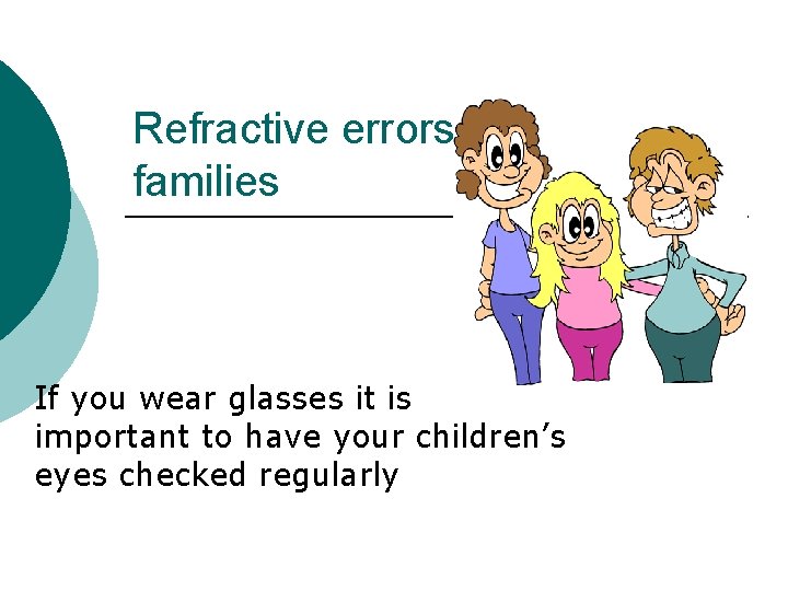 Refractive errors can run in families If you wear glasses it is important to