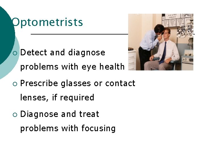 Optometrists ¡ Detect and diagnose problems with eye health ¡ Prescribe glasses or contact
