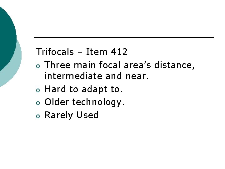 Trifocals – Item 412 o Three main focal area’s distance, intermediate and near. o