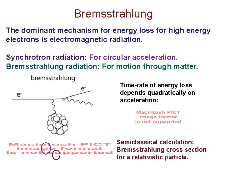 Bremsstrahlung The dominant mechanism for energy loss for high energy electrons is electromagnetic radiation. Bremsstrahlung The dominant mechanism for energy loss for high energy electrons is electromagnetic radiation.