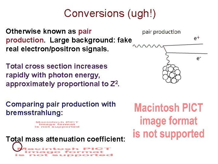 Conversions (ugh!) Otherwise known as pair production. Large background: fake real electron/positron signals. Total Conversions (ugh!) Otherwise known as pair production. Large background: fake real electron/positron signals. Total
