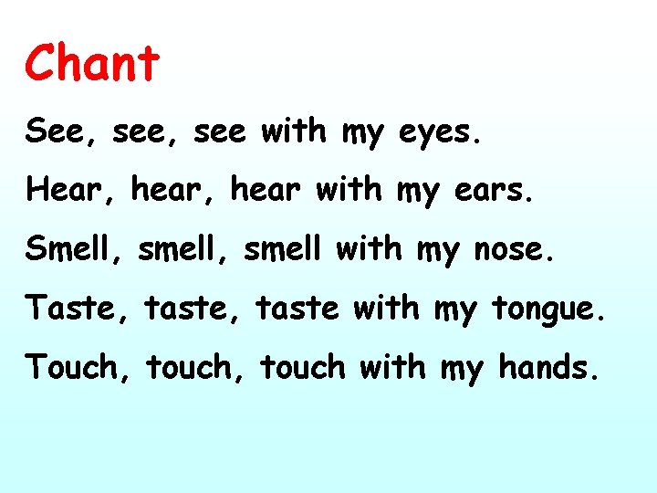 Chant See, see with my eyes. Hear, hear with my ears. Smell, smell with