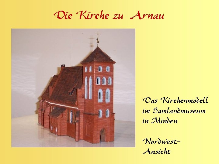 Die Kirche zu Arnau Das Kirchenmodell im Samlandmuseum in Minden Nordwest. Ansicht 
