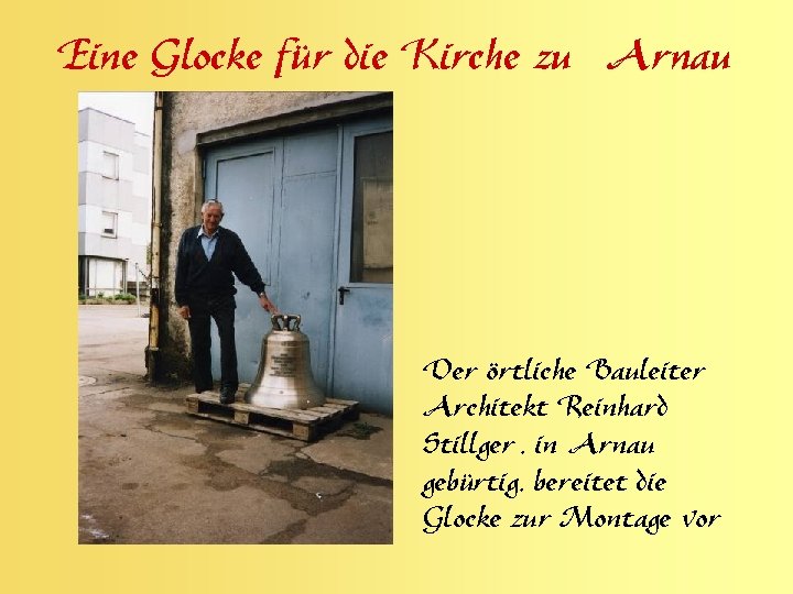 Eine Glocke für die Kirche zu Arnau Der örtliche Bauleiter Architekt Reinhard Stillger ,