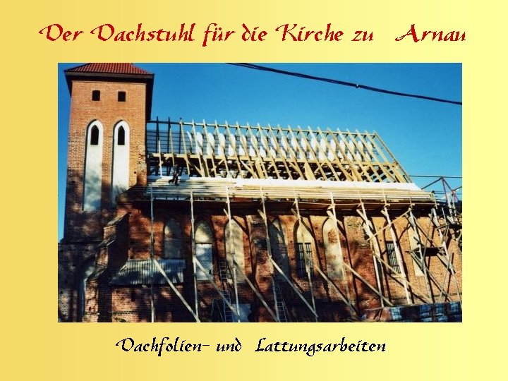 Der Dachstuhl für die Kirche zu Arnau Dachfolien- und Lattungsarbeiten 