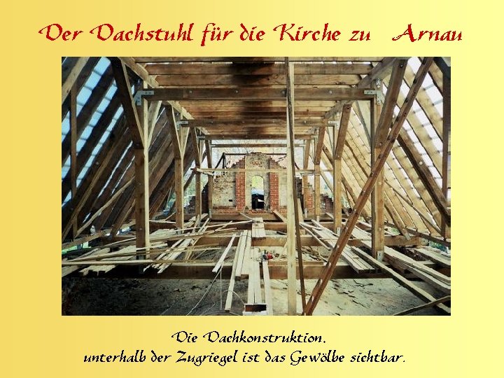Der Dachstuhl für die Kirche zu Arnau Die Dachkonstruktion, unterhalb der Zugriegel ist das