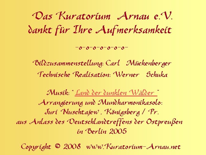 Das Kuratorium Arnau e. V. dankt für Ihre Aufmerksamkeit -o-o-o-o. Bildzusammenstellung: Carl Mückenberger Technische