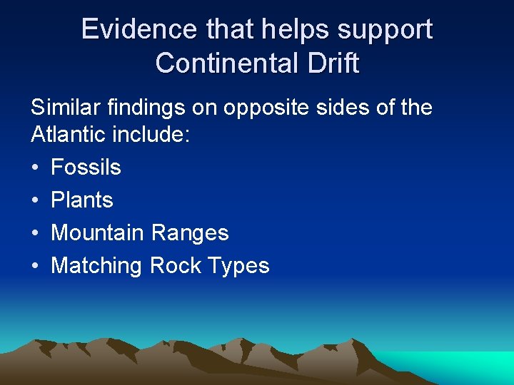 Evidence that helps support Continental Drift Similar findings on opposite sides of the Atlantic