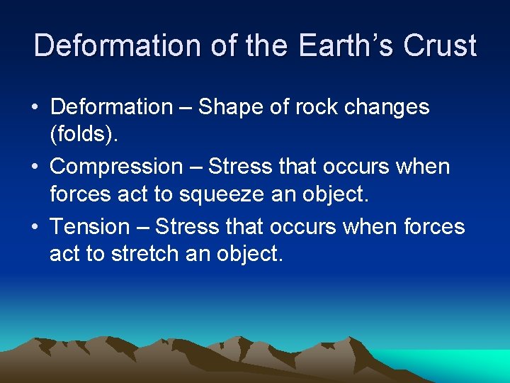 Deformation of the Earth’s Crust • Deformation – Shape of rock changes (folds). •