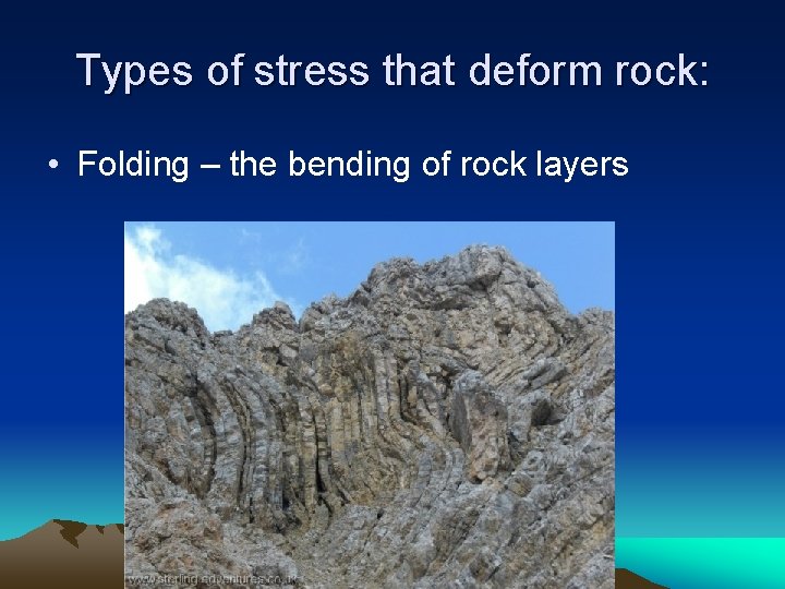 Types of stress that deform rock: • Folding – the bending of rock layers