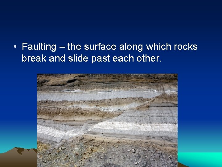  • Faulting – the surface along which rocks break and slide past each