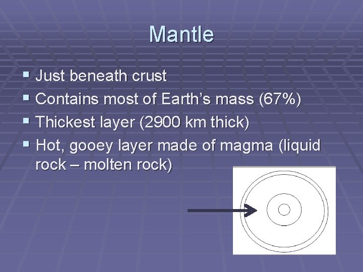 Mantle § Just beneath crust § Contains most of Earth’s mass (67%) § Thickest