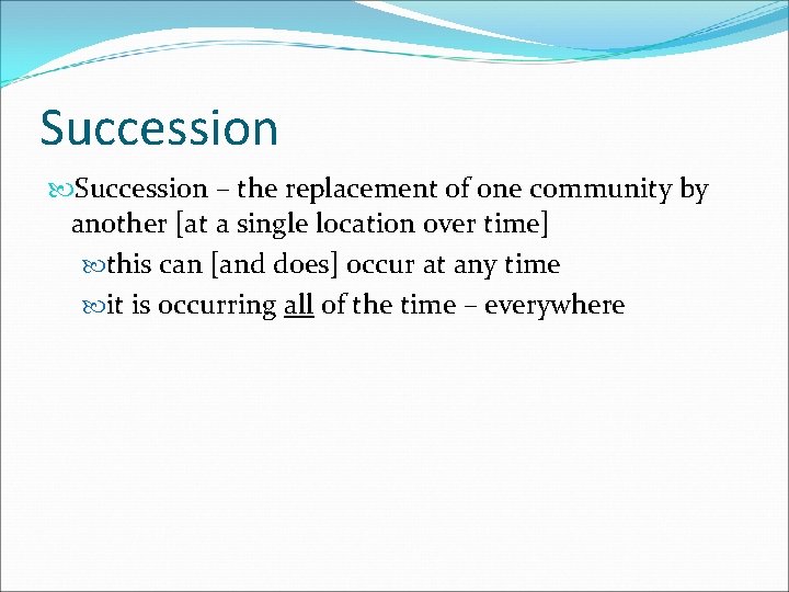 Succession – the replacement of one community by another [at a single location over