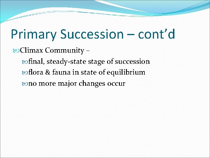 Primary Succession – cont’d Climax Community – final, steady-state stage of succession flora &