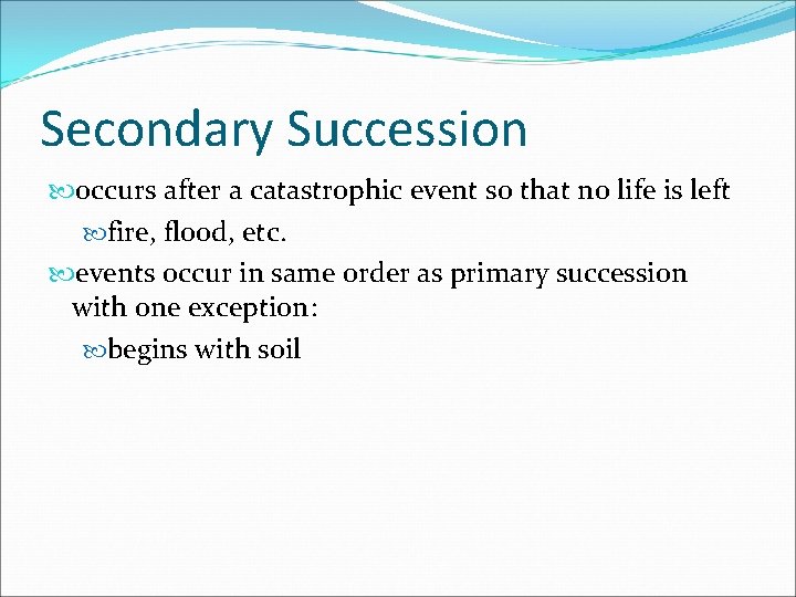 Secondary Succession occurs after a catastrophic event so that no life is left fire,