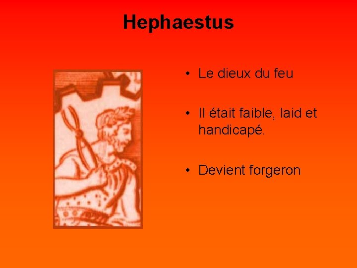 Hephaestus • Le dieux du feu • Il était faible, laid et handicapé. •