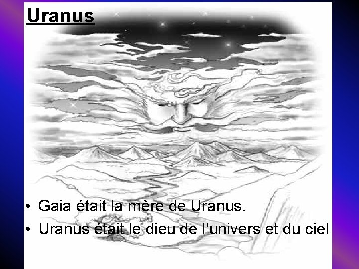 Uranus • Gaia était la mère de Uranus. • Uranus était le dieu de