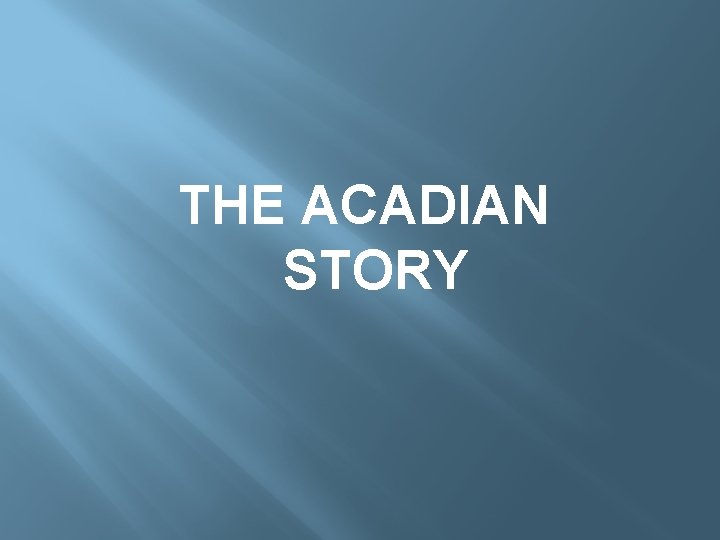  THE ACADIAN STORY 