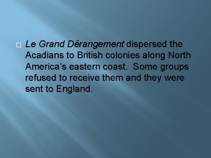 � Le Grand Dérangement dispersed the Acadians to British colonies along North America’s eastern
