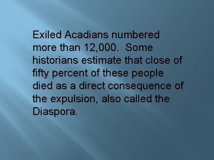 Exiled Acadians numbered more than 12, 000. Some historians estimate that close of fifty
