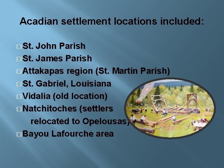 Acadian settlement locations included: � St. John Parish � St. James Parish � Attakapas