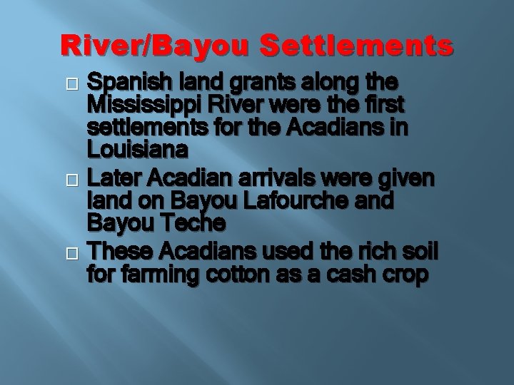 River/Bayou Settlements Spanish land grants along the Mississippi River were the first settlements for