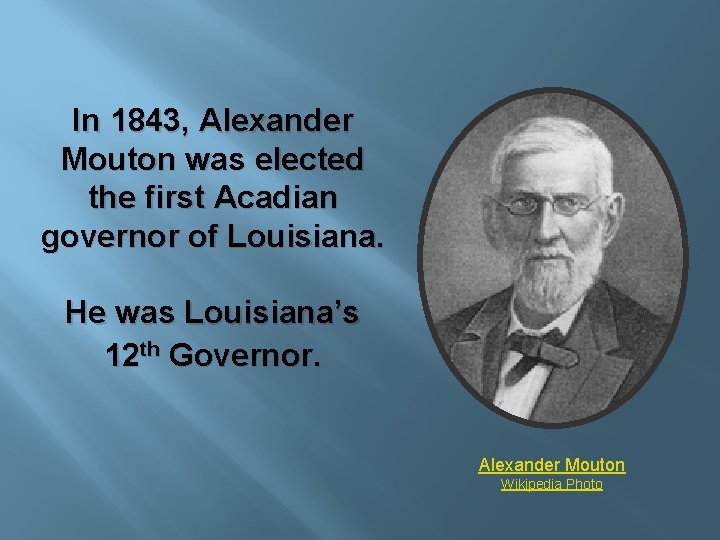 In 1843, Alexander Mouton was elected the first Acadian governor of Louisiana. He was