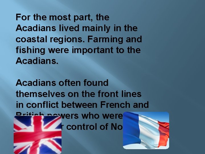 For the most part, the Acadians lived mainly in the coastal regions. Farming and