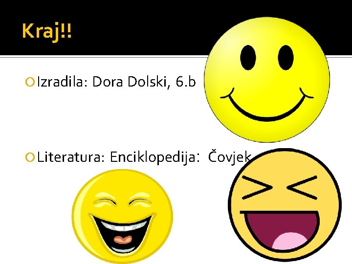 Kraj!! Izradila: Dora Dolski, 6. b Literatura: Enciklopedija: Čovjek 