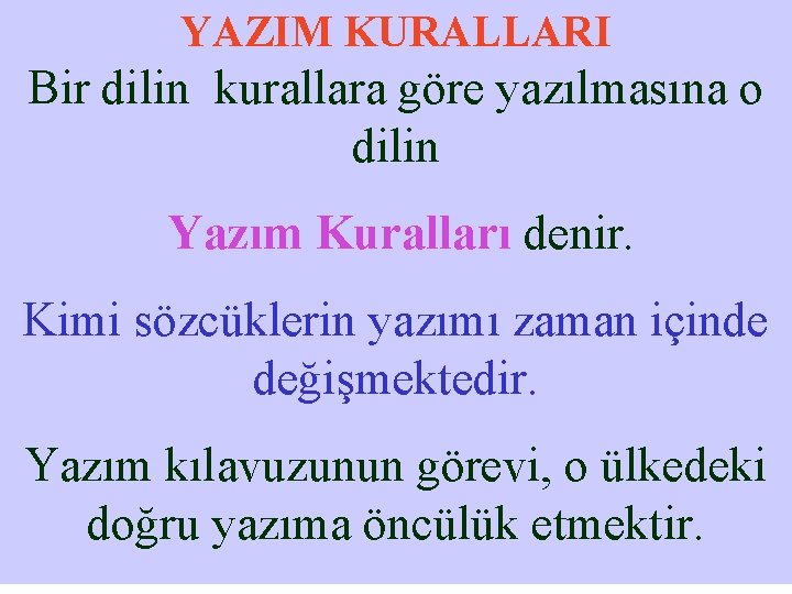 YAZIM KURALLARI Bir dilin kurallara göre yazılmasına o dilin Yazım Kuralları denir. Kimi sözcüklerin