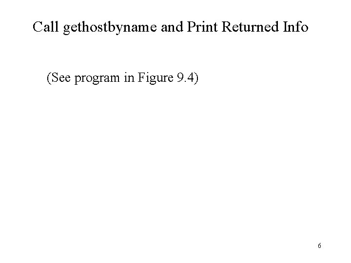 Call gethostbyname and Print Returned Info (See program in Figure 9. 4) 6 