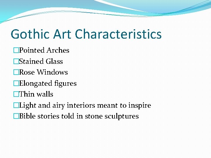 Gothic Art Characteristics �Pointed Arches �Stained Glass �Rose Windows �Elongated figures �Thin walls �Light